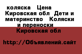 коляска › Цена ­ 4 000 - Кировская обл. Дети и материнство » Коляски и переноски   . Кировская обл.